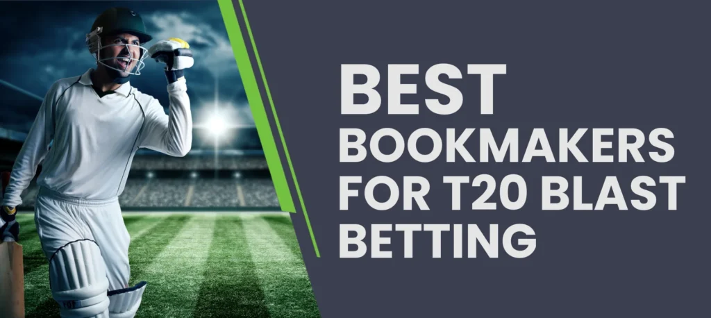 Our pick of the best bookmakers for T20 Blast